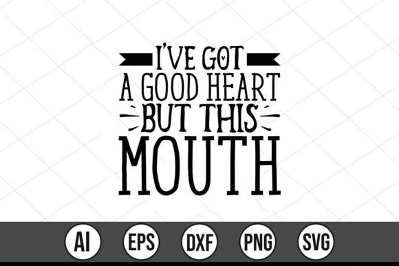 I ve Got a Good Heart but This Mouth Graphics