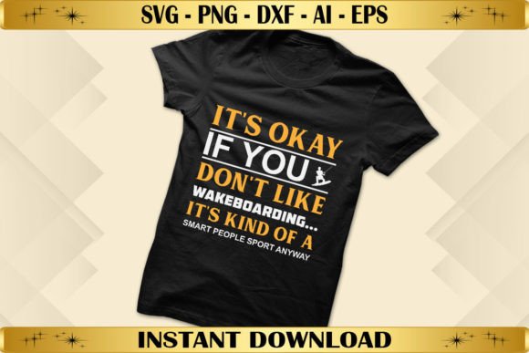 It's Okay If You Don't Like Wakeboarding: Graphics & T-Shirt Designs