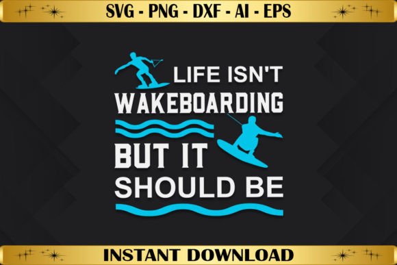 Life Isn't Wakeboarding but It Should Be Graphics
